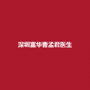 深圳富华曹孟君医生的口碑咋样？值得信赖吗？附上案例！