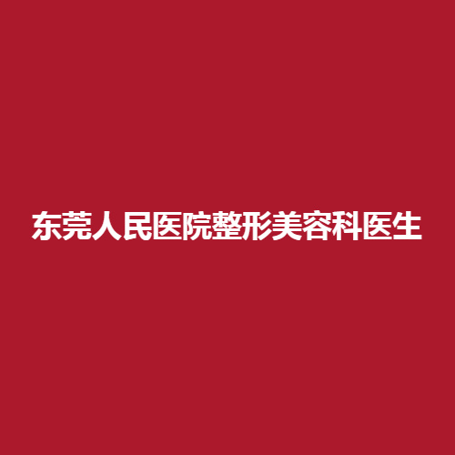 东莞人民医院整形美容科的医生实力怎么样呢?值得大家的信赖吗?内服详细介绍，了解一下吧。