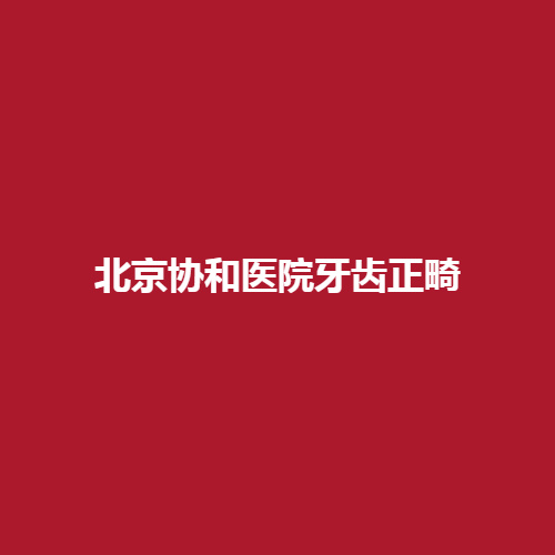 北京协和医院牙齿矫正的技术怎么样呢?案例大分享了解一下吧。